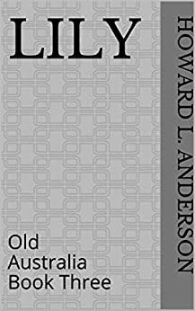 Lily: Old Australia Book Three by Howard L. Anderson