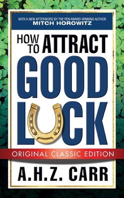 How to Attract Good Luck (Original Classic Edition) by A. H. Z. Carr