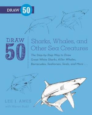 Draw 50 Sharks, Whales, and Other Sea Creatures: The Step-By-Step Way to Draw Great White Sharks, Killer Whales, Barracudas, Seahorses, Seals, and Mor by Lee J. Ames