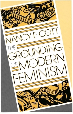 The Grounding of Modern Feminism by Nancy F. Cott