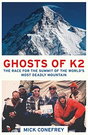 Ghosts of K2: The Race for the Summit of the World's Most Deadly Mountain by Mick Conefrey