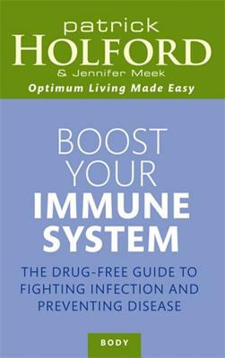 Boost Your Immune System: The Drug-Free Guide to Fighting Infection and Preventing Disease by Jennifer Meek, Patrick Holford