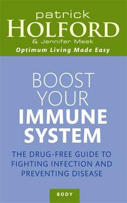 Boost Your Immune System: The Drug-Free Guide to Fighting Infection and Preventing Disease by Patrick Holford, Jennifer Meek