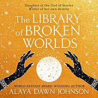 The Library of Broken Worlds by Alaya Dawn Johnson