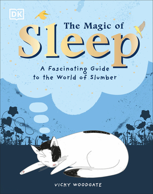 The Magic of Sleep: A Fascinating Guide to the World of Slumber by D.K. Publishing, Vicky Woodgate