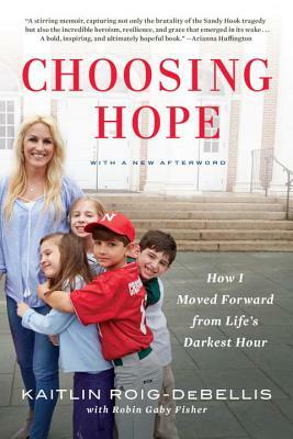 Choosing Hope: The true story of the teacher who saved the lives of her children at Sandy Hook Elementary School by Kaitlin Roig-DeBellis, Robin Gaby Fisher