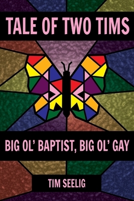 Tale of Two Tims: Big Ol' Baptist, Big Ol' Gay by Tim Seelig