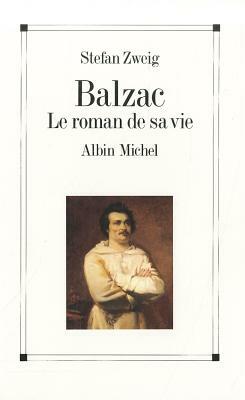 Balzac. Le Roman de Sa Vie by Stefan Zweig
