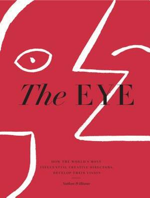 The Eye: How the World's Most Influential Creative Directors Develop Their Vision by Nathan Williams