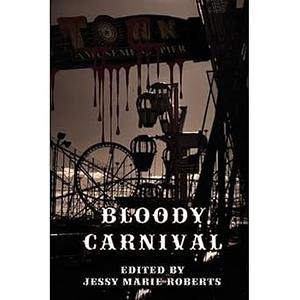 Bloody Carnival by Scott Cole, Robert Essig, Shawn Cook, Jessy Marie Roberts, Bruce Harris, Chris Deal, Eden Royce, Tony Schaab, Matt Kurtz, Wayne Goodchild, A.R. Norris, Kent Alyn, Lorraine Horrel, Jessica A. Weiss, Mindy MacKay, Sylvia Spruck Wrigley, David E. Greske, Murphy Edwards, Rob Rosen, Jennifer Chambers, Neal Levin, Lee Pletzers, Darren W. Pearce, Gregory L. Norris, Matthew S. Dent, Darin Kennedy, Stephanie L. Morrell, Marianne Halbert, Jack Horne, T.L. Perry, Nicole Zoltack, Stephanie Kincaid, Frank Roger, Cherie Reich, Scott Taylor