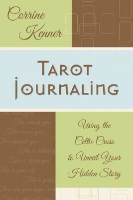 Tarot Journaling: Using the Celtic Cross to Unveil Your Hidden Story by Corrine Kenner