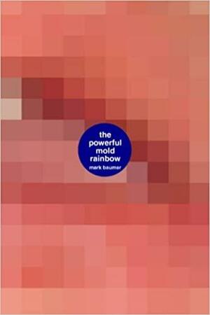 The Powerful Mold Rainbow: A Book about the Powerful Mold Rainbow by Mark Baumer