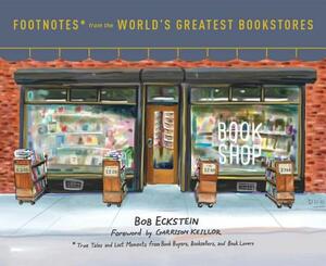 Footnotes from the World's Greatest Bookstores: True Tales and Lost Moments from Book Buyers, Booksellers, and Book Lovers by Bob Eckstein