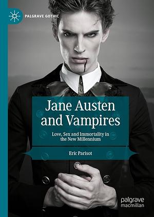 Jane Austen and Vampires: Love, Sex and Immortality in the New Millennium by Eric Parisot