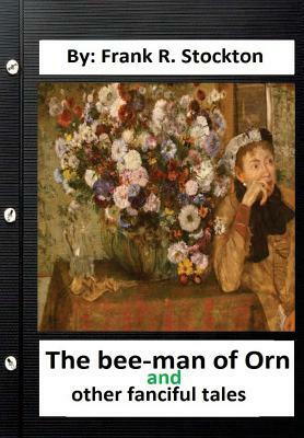 The bee-man of Orn, and other fanciful tales .By: Frank R. Stockton by Frank R. Stockton