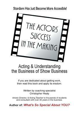 The Actors Success In The Making: Stardom Has Just Become More Accessible! by Christopher Healy