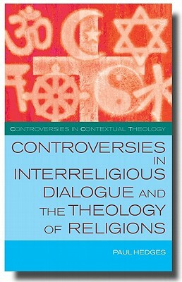 Controversies in Interreligious Dialogue and the Theology of Religions by Paul Hedges