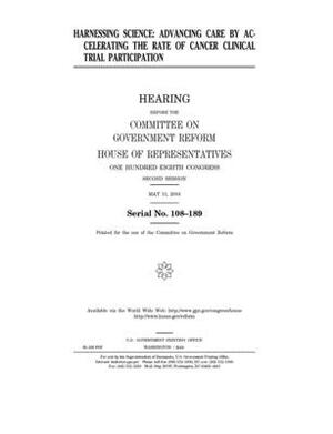 Harnessing science: advancing care by accelerating the rate of cancer clinical trial participation by Committee on Government Reform (house), United St Congress, United States House of Representatives