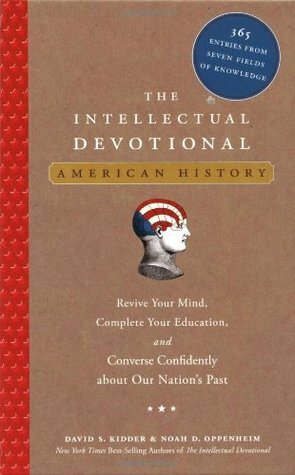 The Intellectual Devotional: American History: Revive Your Mind, Complete Your Education, and Converse Confidently about Our Nation's Past by David S. Kidder, Noah D. Oppenheim
