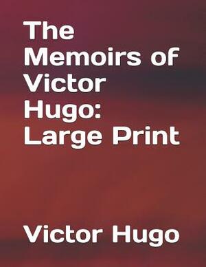 The Memoirs of Victor Hugo: Large Print by Victor Hugo