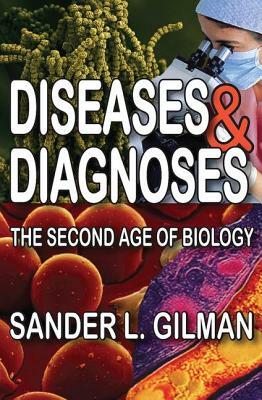 Diseases & Diagnoses: The Second Age of Biology by Sander L. Gilman