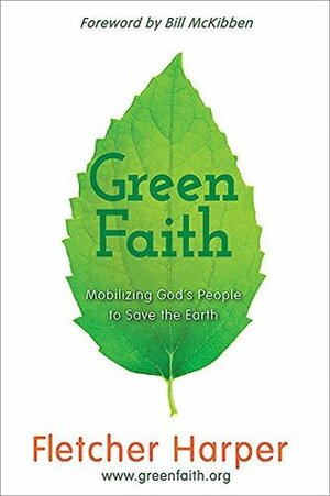 GreenFaith: Mobilizing God's People to Save the Earth by Fletcher Harper
