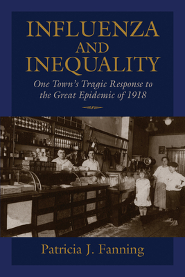 Influenza and Inequality: One Town's Tragic Response to the Great Epidemic of 1918 by Patricia Fanning