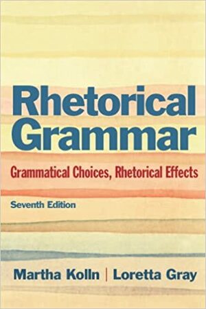 Rhetorical Grammar: Grammatical Choices, Rhetorical Effects with MyCompLab Access Card by Loretta Gray, Martha J. Kolln