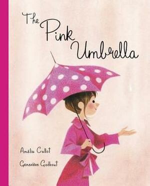 The Pink Umbrella by Geneviève Godbout, Amélie Callot