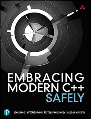 Embracing Modern C++ Safely by Alisdair Meredith, Vittorio Romeo, Rostislav Khlebnikov, John Lakos