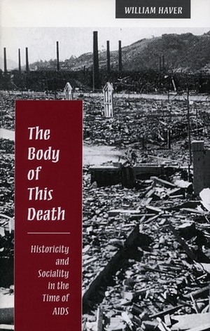 The Body of This Death: Historicity and Sociality in the Time of AIDS by William Haver