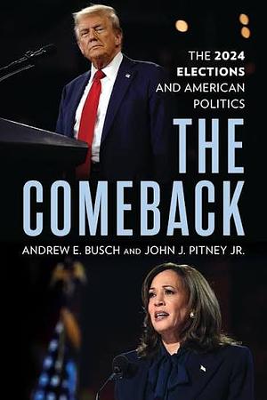 The Comeback: The 2024 Election and American Politics by John J. Pitney, Andrew E. Busch