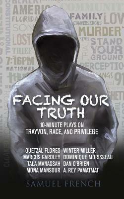 Facing Our Truth: Short Plays on Trayvon, Race, and Privilege by A. Rey Pamatmat, Winter Miller, Dominique Morisseau