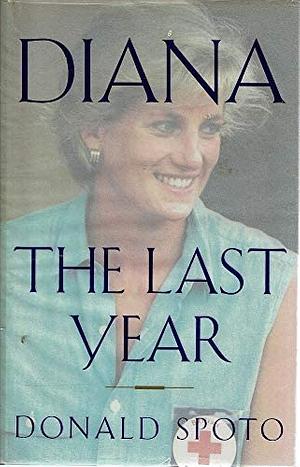 Diana: the Last Year by Donald Spoto