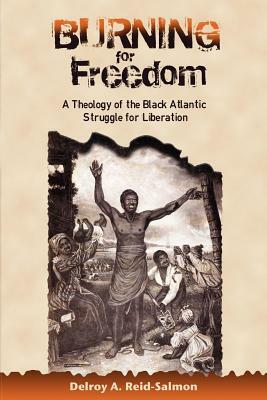 Burning for Freedom: A Theology of the Black Atlantic Struggle for Liberation by Delroy A. Reid-Salmon