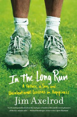 In the Long Run: A Father, a Son, and Unintentional Lessons in Happiness by Jim Axelrod