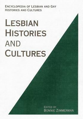 Encyclopedia of Lesbian Histories and Cultures by Bonnie Zimmerman
