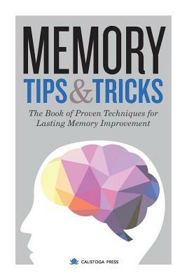 Memory Tips & Tricks: The Book of Proven Techniques for Lasting Memory Improvement by Calistoga Press