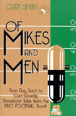 Of Mikes and Men: From Ray Scott to Curt Gowdy: Tales from the Pro Football Booth by Curt Smith