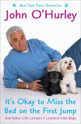 It's Okay to Miss the Bed on the First Jump: And Other Life Lessons I Learned from Dogs by John O'Hurley