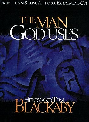 The Man God Uses by Henry T. Blackaby, Tom Blackaby