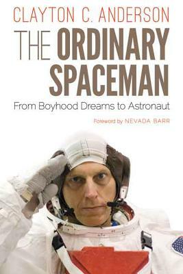 The Ordinary Spaceman: From Boyhood Dreams to Astronaut by Clayton C. Anderson
