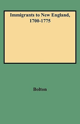 Immigrants to New England, 1700-1775 by Jina Bolton, Ethel S. Bolton