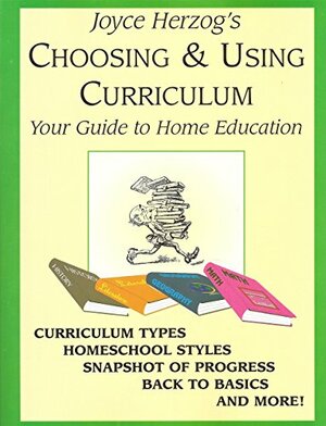Choosing and Using Curriculum: Your Guide to Home Education by Joyce Herzog