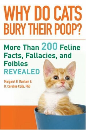 Why Do Cats Bury Their Poop?: More Than 200 Feline Facts, Fallacies, and Foibles Revealed by Margaret H. Bonham, D. Caroline Coile