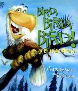 Bird, Bird, Bird!: (A Chirping Chant) by April Pulley Sayre