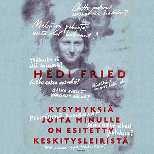 Kysymyksiä joita minulle on esitetty keskitysleiristä by Hédi Fried