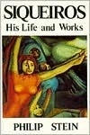 Siqueiros: His Life and Works by Philip L. Stein