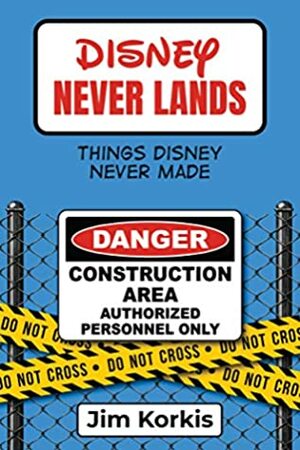 Disney Never Lands: Things Disney Never Made by Bob McLain, Jim Korkis
