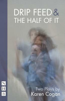 Drip Feed & the Half of It: Two Plays by Karen Cogan